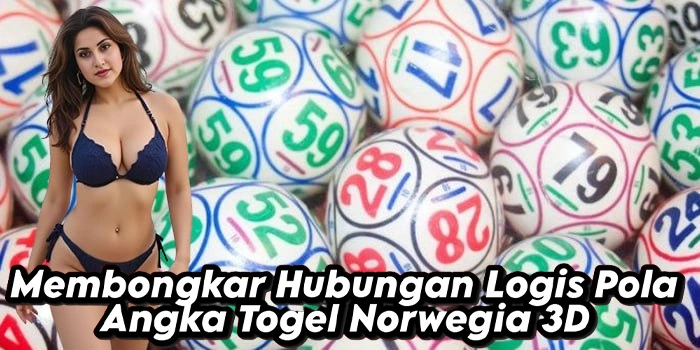 Membongkar Hubungan Logis Pola Angka Togel Norwegia 3D