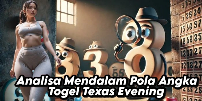 Analisa Mendalam Pola Angka Togel Texas Evening