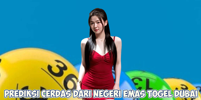 Prediksi Cerdas dari Negeri Emas Togel Dubai