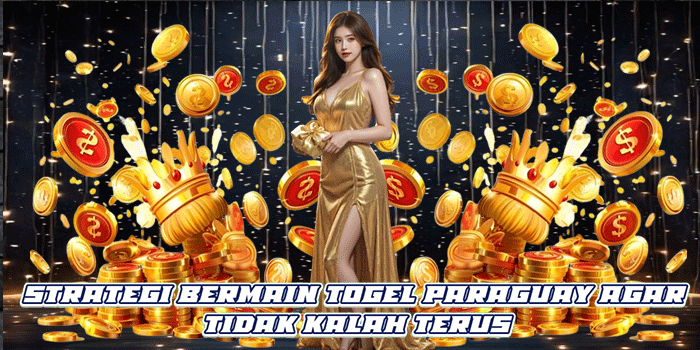 Strategi Bermain Togel Paraguay Agar Tidak Kalah Terus