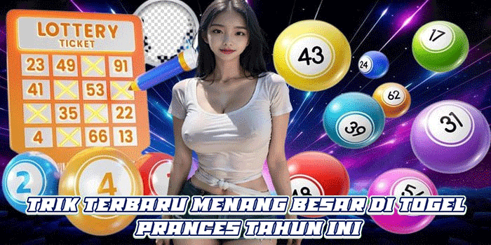Trik Terbaru Menang Besar di Togel Prances Tahun Ini