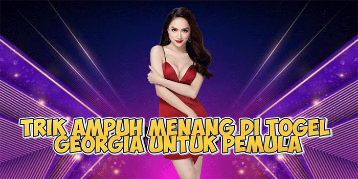 Trik Ampuh Menang di Togel Georgia Untuk Pemula