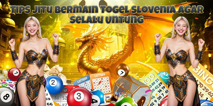 Tips Jitu Bermain Togel Slovenia Agar Selalu Untung