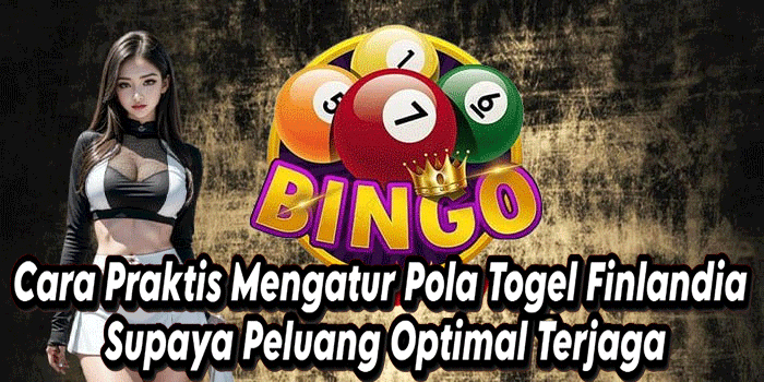 Cara Praktis Mengatur Pola Togel Finlandia Supaya Peluang Optimal Terjaga